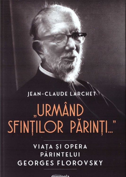 „Urmând Sfinţilor Părinţi...” : viaţa şi opera părintelui Georges Florovsky