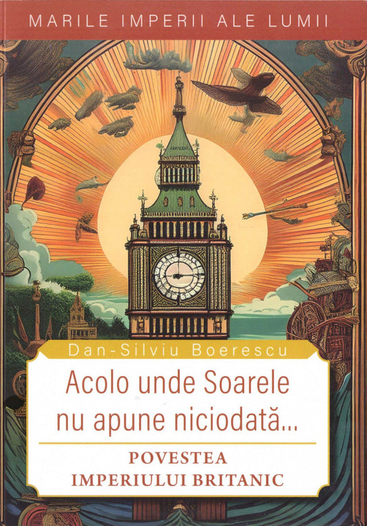 Acolo unde soarele nu apune niciodată. Povestea Imperiului Britanic