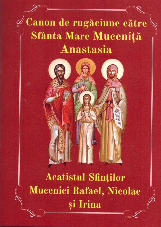 Canon de rugăciune către Sfânta Mare Muceniță Anastasia. Acatistul Sfinților Mucenici Rafael, Nicolae și Irina