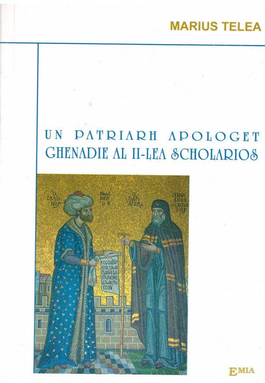 Un patriarh apologet. Ghenadie al II-lea Scholarios