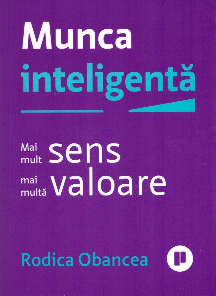 Munca inteligentă. Mai mult sens, mai multă valoare