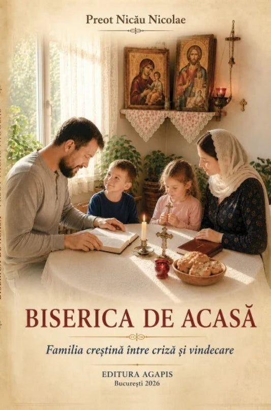 Biserica de acasă. Familia creștină între criză și vindecare