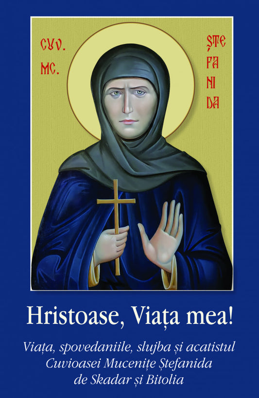Hristoase, Viața mea!. Viața, spovedaniile, slujba și acatistul Cuvioasei Mucenițe Ștefanida de Skadar și Bitolia