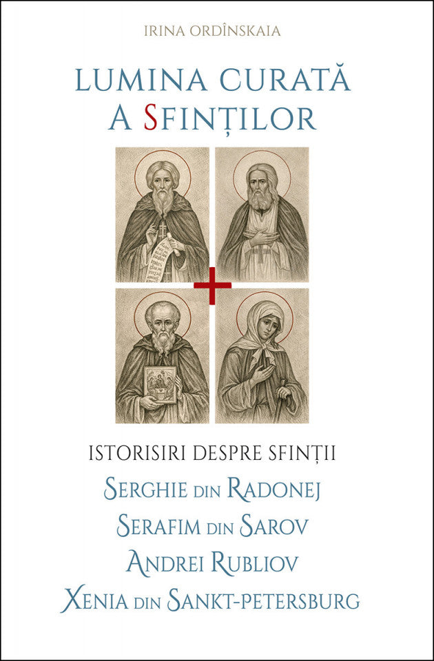 Lumina curată a sfinților. Istorisiri despre Sfinții Serghie din Radonej, Serafim din Sarov, Andrei Rubliov, Xenia din Sankt‑Petersburg