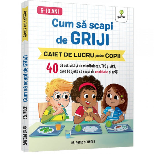 Cum să scapi de griji • 40 de activități de mindfulness, TCC și ACT care te ajută să scapi de anxietate și griji