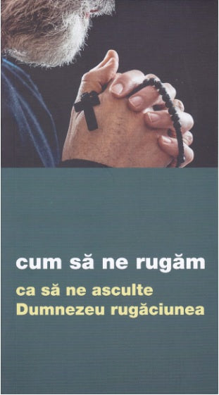 Cum să ne rugăm ca să ne asculte Dumnezeu rugăciunea