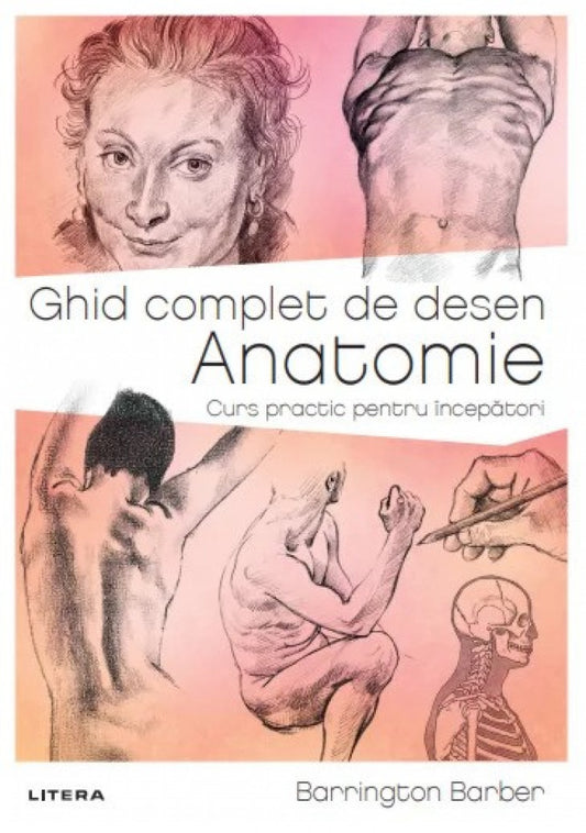 Ghid complet de desen. Anatomie. Curs practic pentru începători