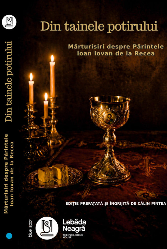Din tainele potirului. Mărturisiri despre părintele Ioan Iovan de la Recea