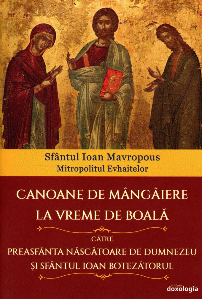 Canoane de mângâiere la vreme de boală către  Preasfânta Născătoare de Dumnezeu și Sfântul Ioan Botezătorul