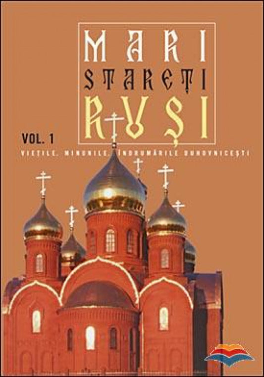 Mari stareţi ruşi. Vol. 1: vieţile, minunile, îndrumări duhovniceşti