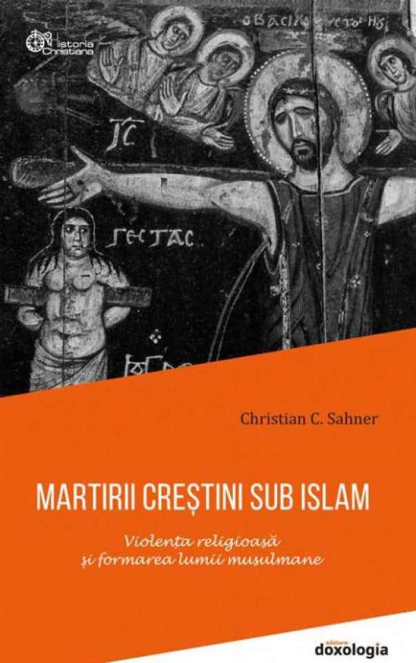 Martirii creștini sub Islam. Violența religioasă și formarea lumii musulmane