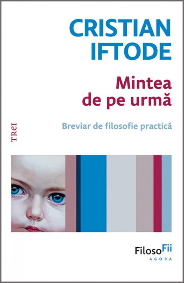 Mintea de pe urmă. Breviar de filosofie practică