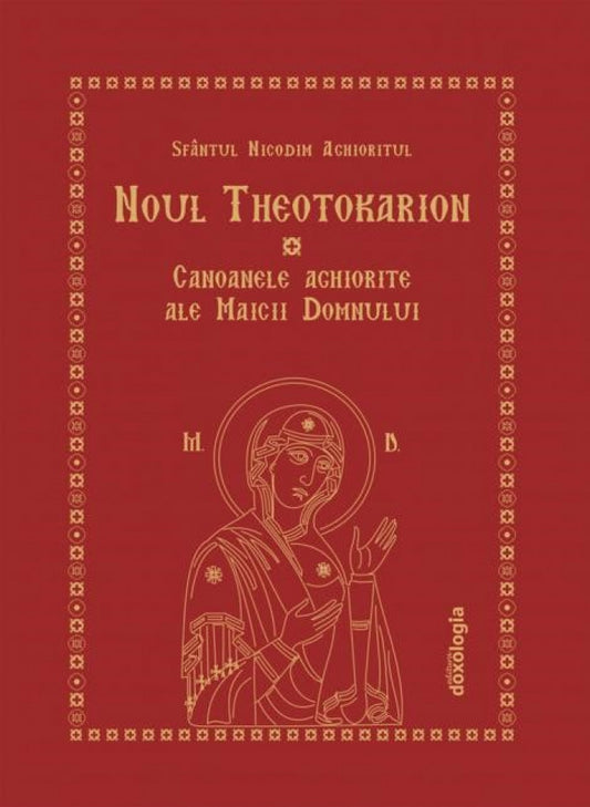 Noul Theotokarion. Canoanele aghiorite ale Maicii Domnului (ediția a treia)