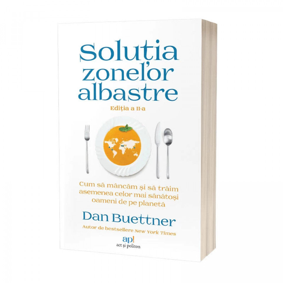 Soluția Zonelor Albastre: Cum să mâncăm și să trăim asemenea celor mai sănătoși oameni de pe planetă. Ediția a II-a
