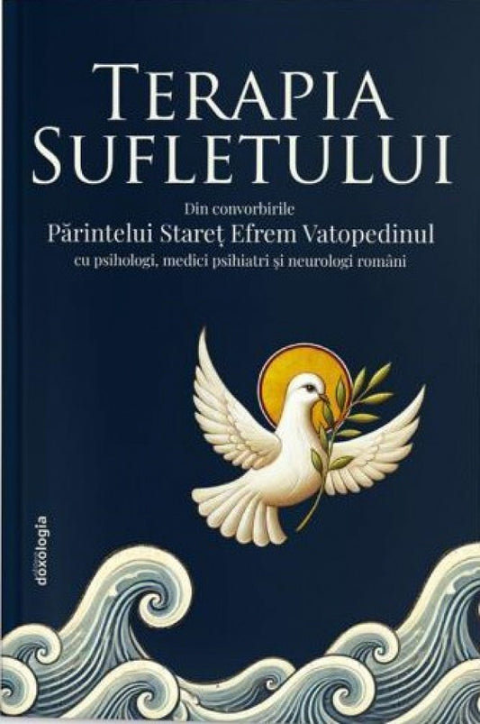 Terapia Sufletului - Din convorbirile Părintelui Stareț Efrem Vatopedinul cu psihologi, medici psihiatri și neurologi români