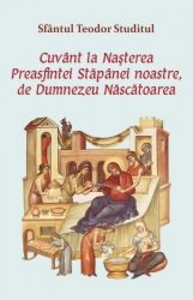 Cuvânt la Nașterea Preasfintei Stăpânei noastre, de Dumnezeu Născătoarea