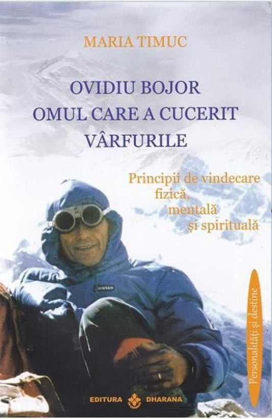 Ovidiu Bojor. Omul care a cucerit vârfurile. Principii de vindecare fizică, mentală şi spirituală