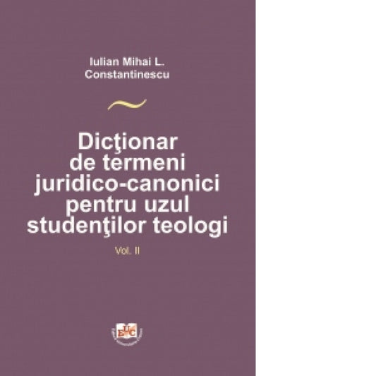 Dicționar de termeni juridico-canonici pentru uzul studenților teologi. Vol. II