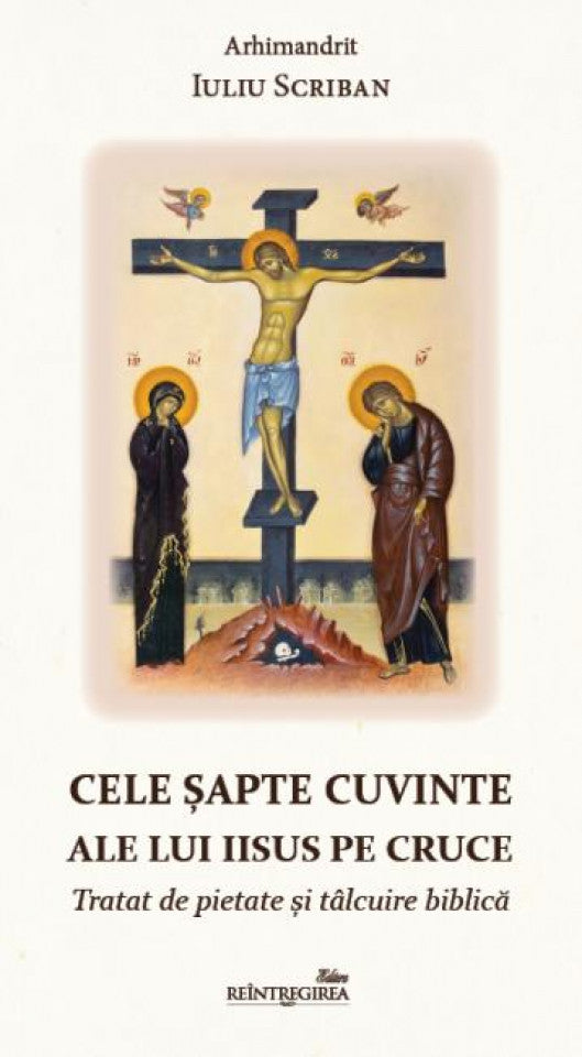 Cele șapte cuvinte ale lui Iisus pe Cruce. Tratat de pietate și tâlcuire biblică