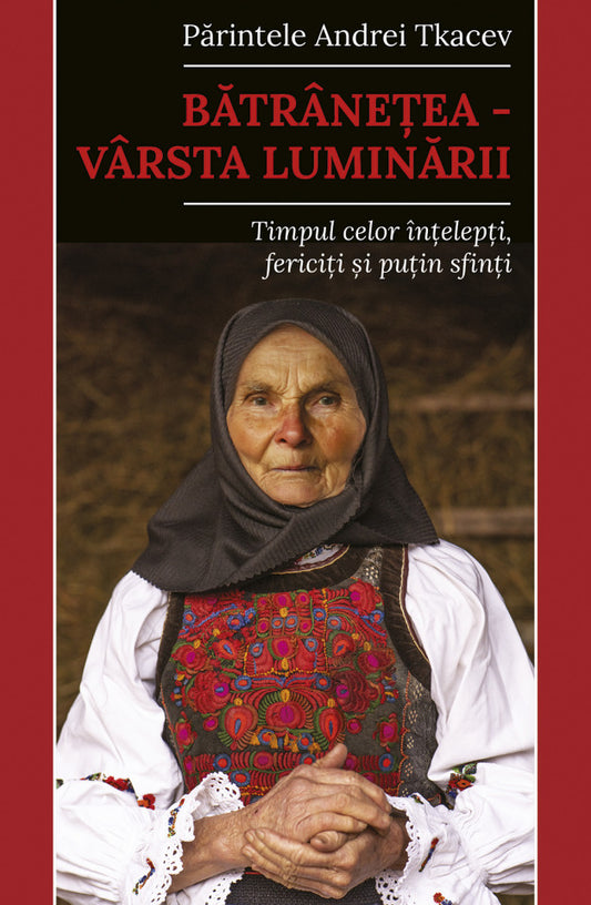 Bătrânețea – vârsta luminării. Timpul celor înțelepți, fericiți și puțin sfinți