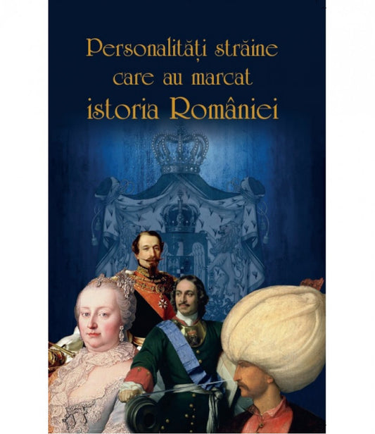 Personalități străine care au marcat istoria României. Din Antichitate până în secolul XX