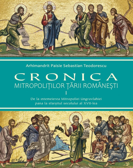 Cronica mitropoliților Țării Românești. Vol. 1. De la întemeierea Mitropoliei Ungrovlahiei până la sfârșitul secolului al XVII-lea