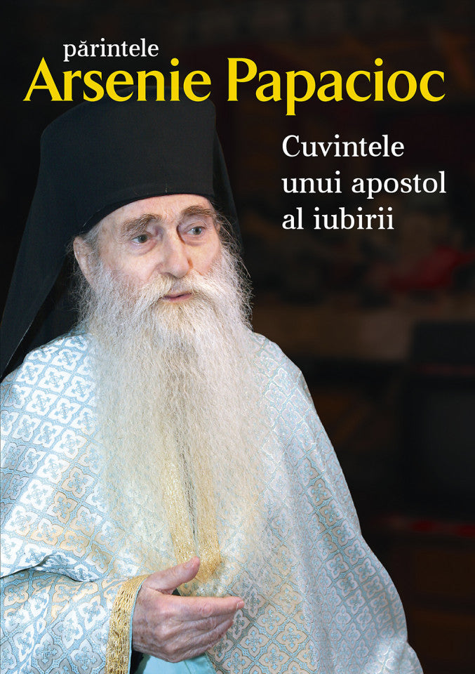 Părintele Arsenie Papacioc - Cuvintele unui apostol al iubirii