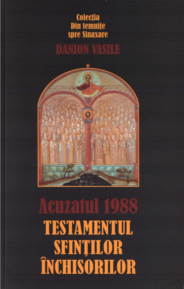 Acuzatul 1988. Testamentul sfinților închisorilor (ediția a treia)