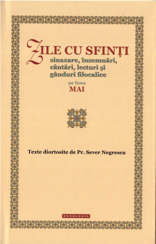 Zile cu sfinți. Sinaxare, însemnări, cântări, lecturi și gânduri filocalice pe luna Mai