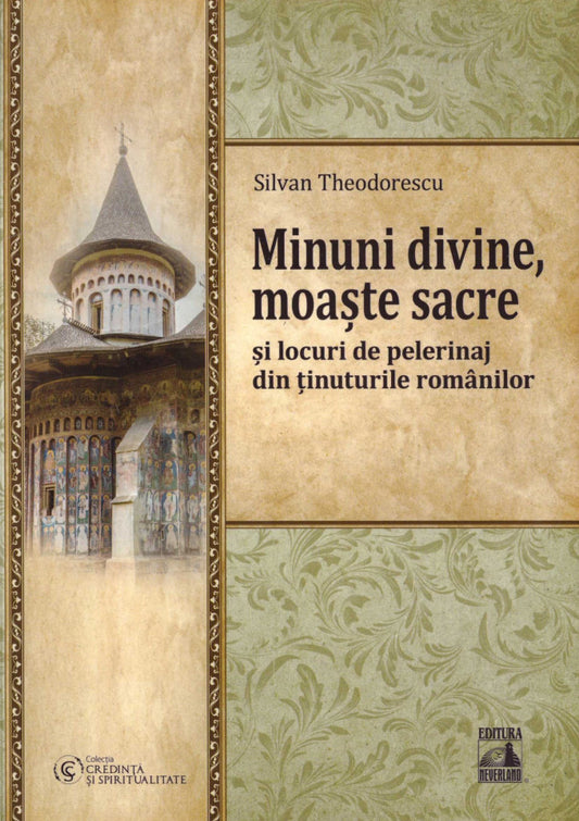 Minuni divine, moaște sacre și locuri de pelerinaj din ținuturile românilor