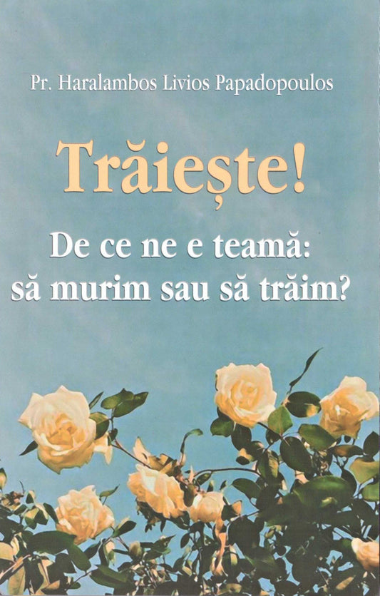 Trăiește ! De ce ne e teamă: să murim sau să trăim?