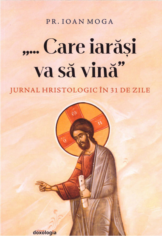 „...Care iarăşi va să vinăʺ: Jurnal hristologic în 31 de zile