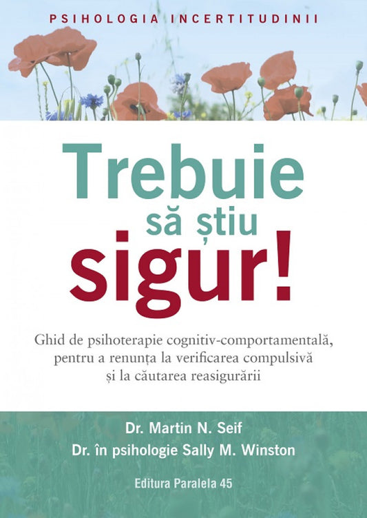Trebuie să știu SIGUR! Ghid de psihoterapie cognitiv-comportamentală, pentru a renunța la verificarea compulsivă și la căutarea reasigurării