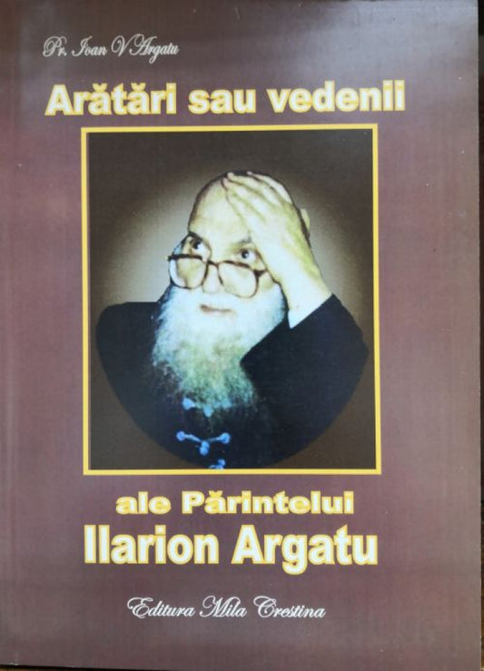 Aratari sau vedenii ale Parintelui Ilarion Argatu