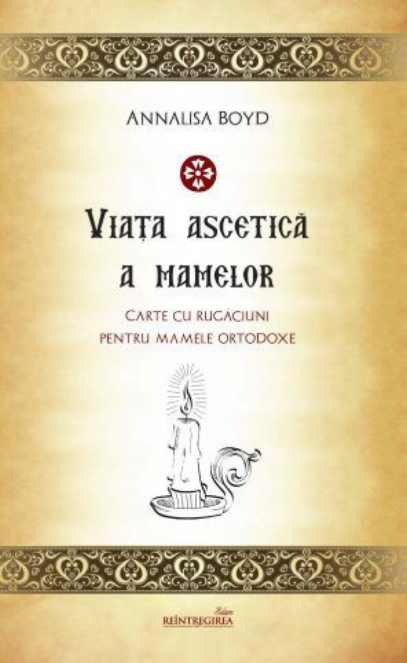 Viaţa ascetică a mamelor. Carte de rugăciuni pentru mamele ortodoxe