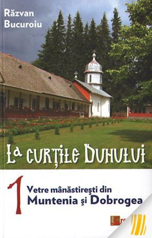 La curţile Duhului. vol.1. Vetre mânăstireşti din Muntenia şi Dobrogea