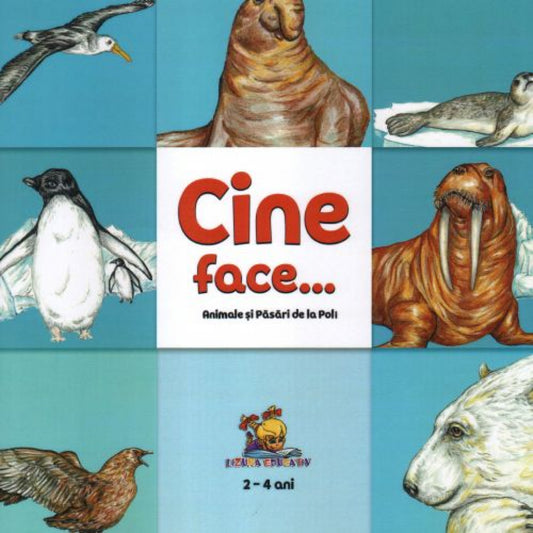 Cine face... Animale și păsări de la poli (2-4 ani)