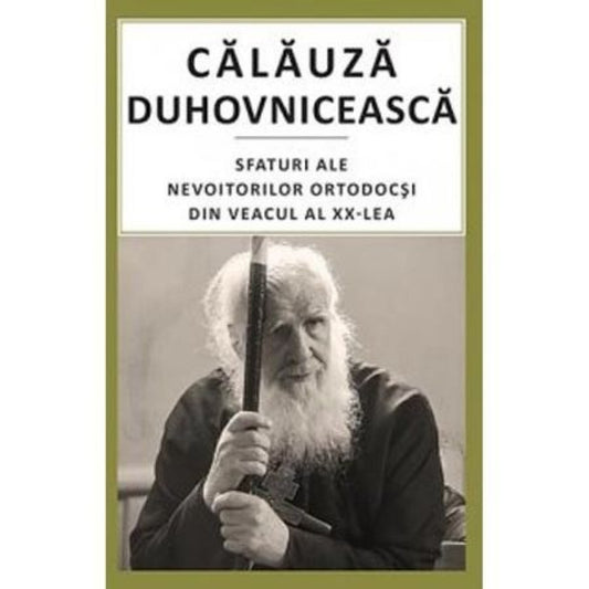 Călăuză duhovnicească. Sfaturi ale nevoitorilor ortodocşi din veacul al XX‑lea