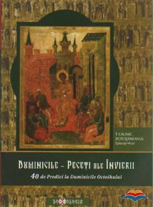 Duminicile - Peceți ale Învierii. 40 de Predici la Duminicle Octoihului