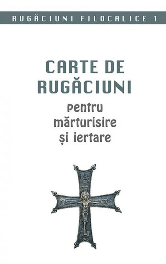 Carte de rugăciuni pentru mărturisire și iertare. Rugăciuni filocalice 1