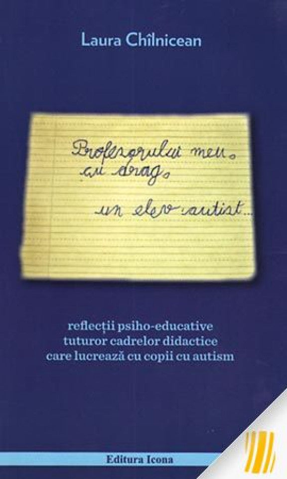 Profesorului meu cu drag, un elev autist. Reflecții psiho-educative tuturor cadrelor didactice care lucrează cu copii cu autism