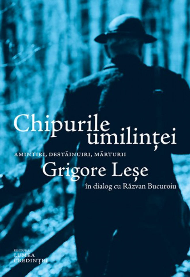 Chipurile umilinței. Amintiri, destăinuiri, mărturii: Grigore Leșe în dialog cu Răzvan Bucuroiu