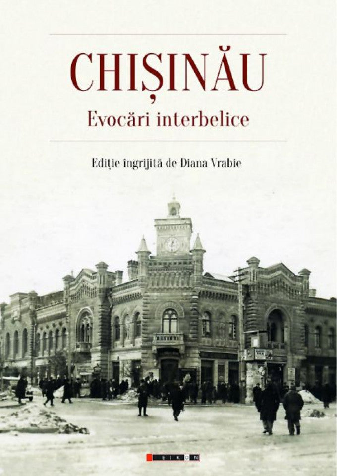 CHIȘINĂU. Evocări interbelice (Ediţie îngrijită de Diana Vrabie)