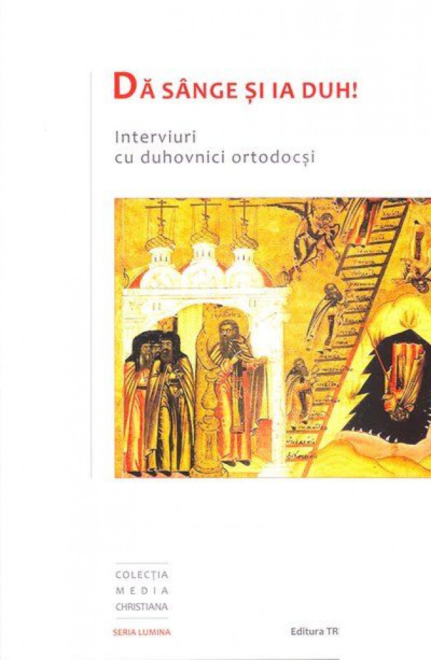 Dă sânge și ia duh! Interviuri cu duhovnici ortodocși