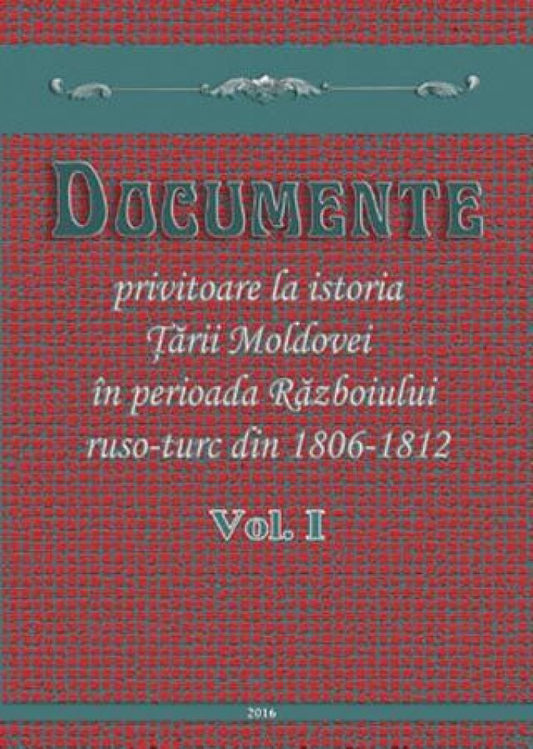 Documente privitoare la istoria Ţării Moldovei în perioada Războiului ruso-turc din anii 1806-1812. Vol. 1