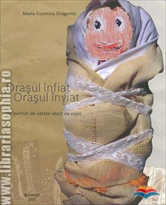 Orasul infiat, orasul inviat. Un portret de cetate vazut de copii