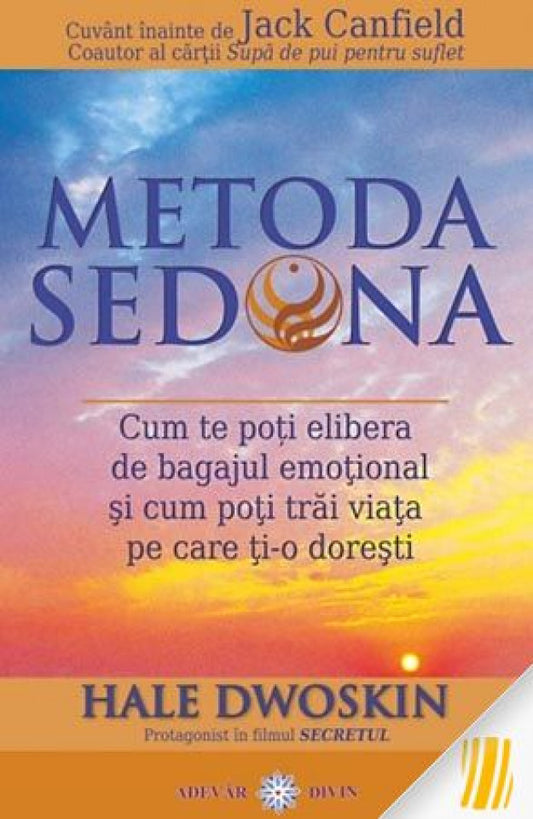 Metoda Sedona. Cum te poţi elibera de bagajul emoţional şi cum poţi trăi viaţa pe care ţi-o doreşti