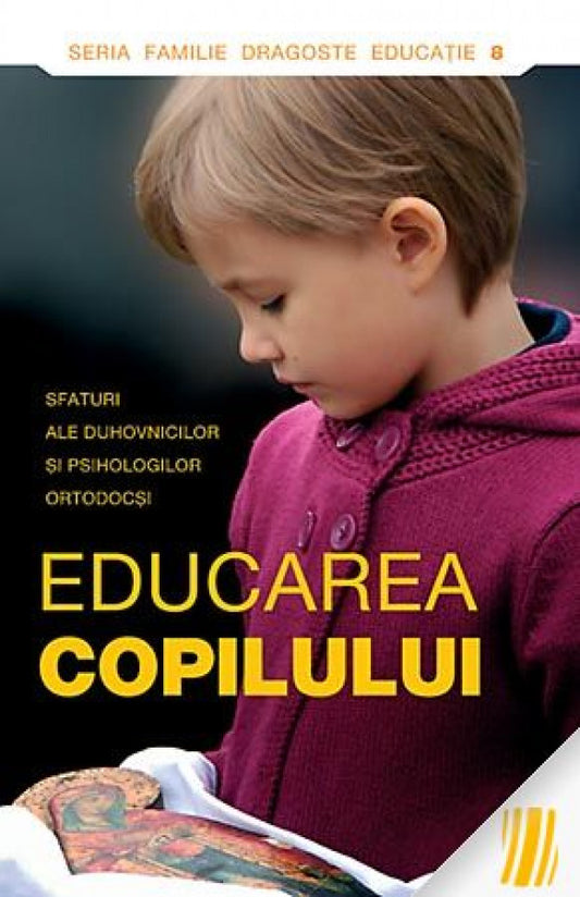 Educarea copilului. Sfaturi ale duhovnicilor şi psihologilor ortodocşi