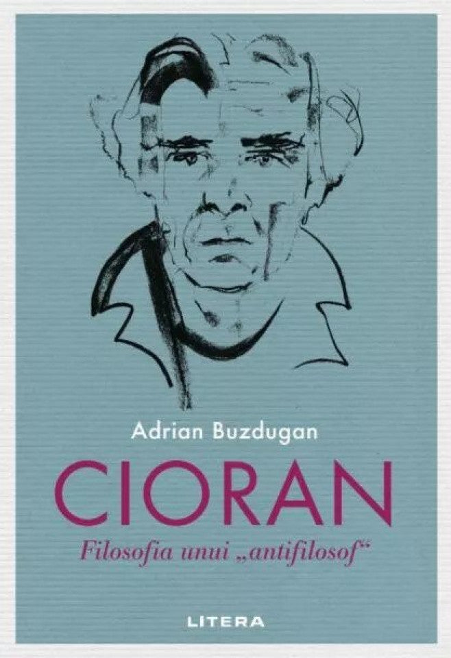 Cioran. Filosofia unui „antifilosof”