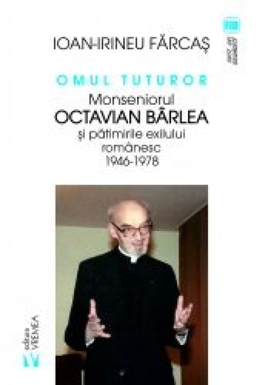 Omul tuturor. Monseniorul Octavian Bârlea și pătimirile exilului românesc 1946-1978